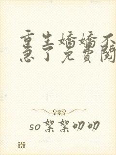 重生娇娇不嫁他急了免费阅读全文