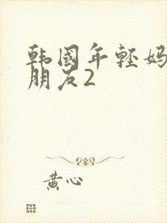 韩国年轻妈妈的朋友2