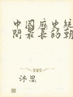 中国历史统治时间最长的朝代