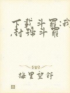 下载斗罗:我爹,封号斗罗