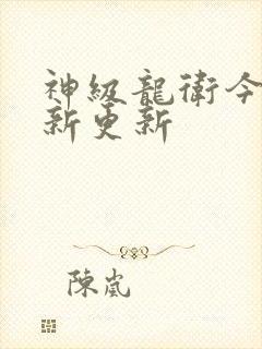 神级龙卫今天最新更新