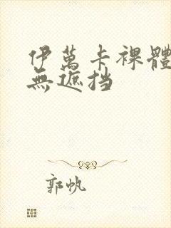 伊万卡裸体全光无遮挡