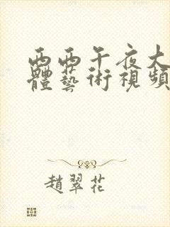 西西午夜大胆人体艺术视频