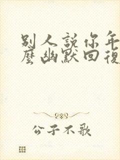 别人说你年轻怎么幽默回复