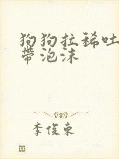 狗狗拉稀吐黄水带泡沫