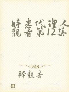 时光代理人在线观看第12集