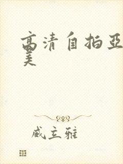 高清自拍亚洲欧美