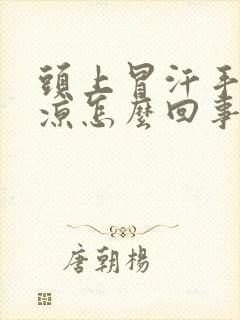 头上冒汗手脚冰凉怎么回事