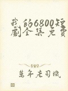 我的6800短剧全集免费播放封面