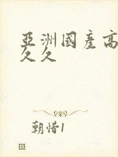 亚洲国产高清久久久