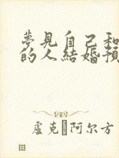 梦见自己和喜欢的人结婚预示什么