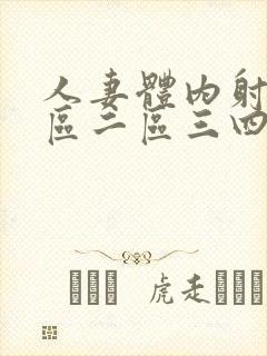 人妻体内射精一区二区三四大