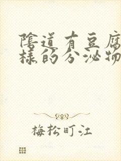 阴道有豆腐渣一样的分泌物是怎么回事