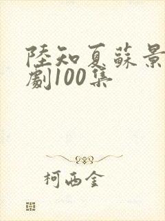 陆知夏苏景川短剧100集