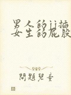 男人的jj插入女生的屁股里