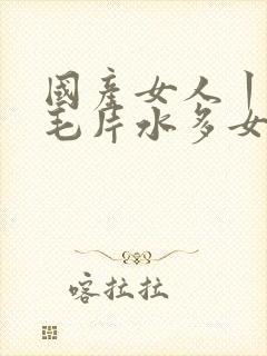 国产女人丨18毛片水多女人封面