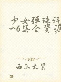 少女弹珠汽水1~6集全资源