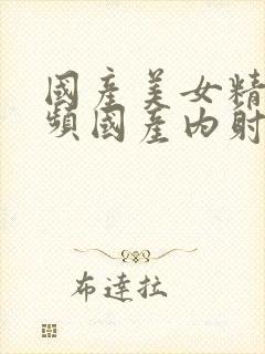 国产美女精品视频国产内射