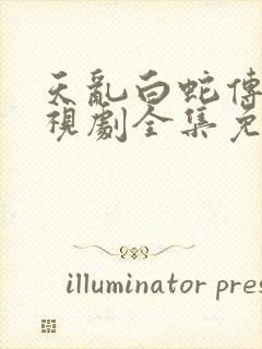 天乱白蛇传说电视剧全集免费