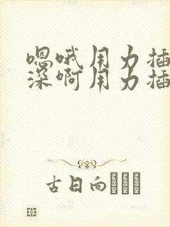 嗯哦用力插嗯好深啊用力插封面