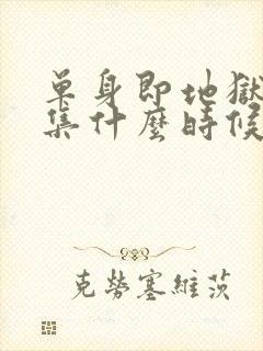 单身即地狱第五集什么时候更新