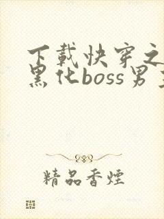 下载快穿之拯救黑化boss男主