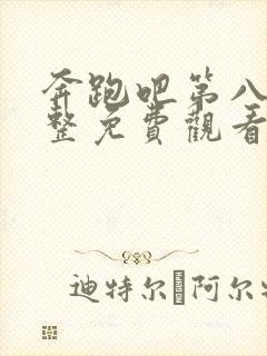 奔跑吧第八季完整免费观看