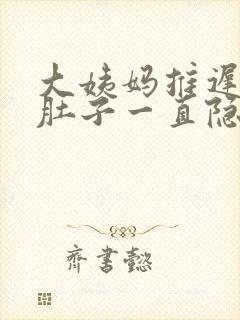 大姨妈推迟五天肚子一直隐隐作痛