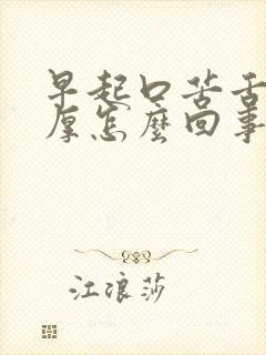 早起口苦舌苔白厚怎么回事