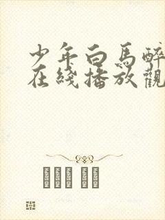 少年白马醉春风在线播放观看高清