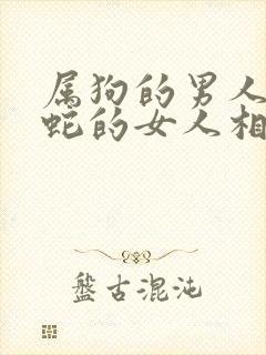 属狗的男人和属蛇的女人相配吗