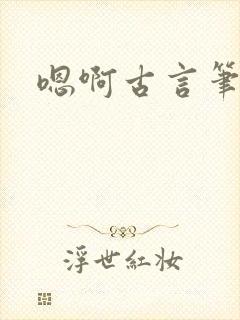 嗯啊古言笔趣阁