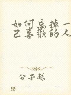 如何忘掉一个自己喜欢的人