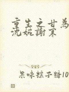 重生之甘为奴妻沈婉谢寒