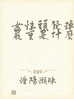 女性头发掉得很严重是什么原因引起的