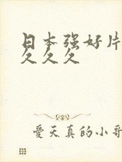 日本强好片久久久久久