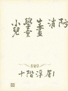 小学生消防安全儿童画