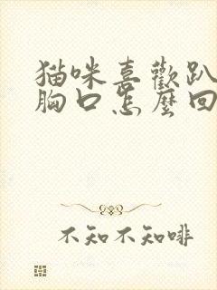 猫咪喜欢趴主人胸口怎么回事