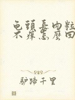 龟头长肉粒不痛不痒怎么回事