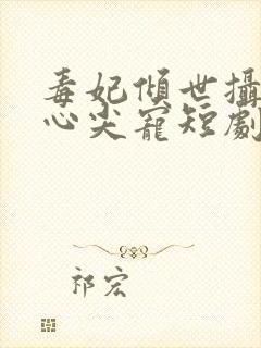 毒妃倾世摄政王心尖宠短剧封面