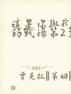 这是你与我最后的战场第2季