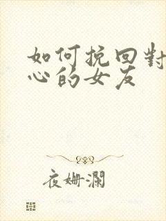 如何挽回对你死心的女友