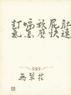 打嗝放屁肚子胀气怎么快速解决