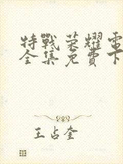 特战荣耀电视剧全集免费下载