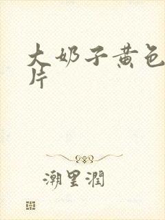 大奶子黄色一级片