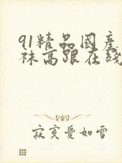 91精品国产丝袜高跟在线封面