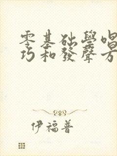 零基础学唱歌技巧和发声方法