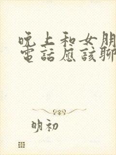 晚上和女朋友打电话应该聊些什么