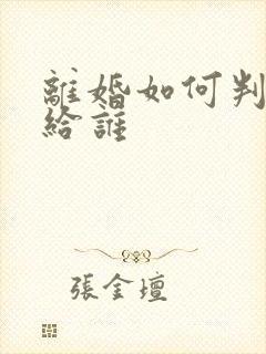 离婚如何判孩子给谁