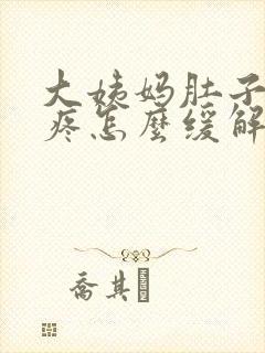 大姨妈肚子特别疼怎么缓解